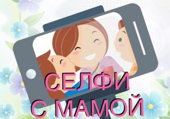 Онлайн-акция "Селфи с мамой"  